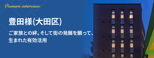 豊田様（大田区）ご家族との絆。そして街の発展を願って、生まれた有効活用