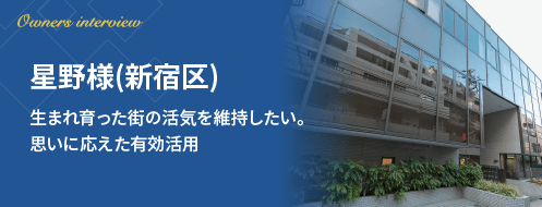 星野様（新宿区）生まれ育った街の活気を維持したい。思いに応えた有効活用