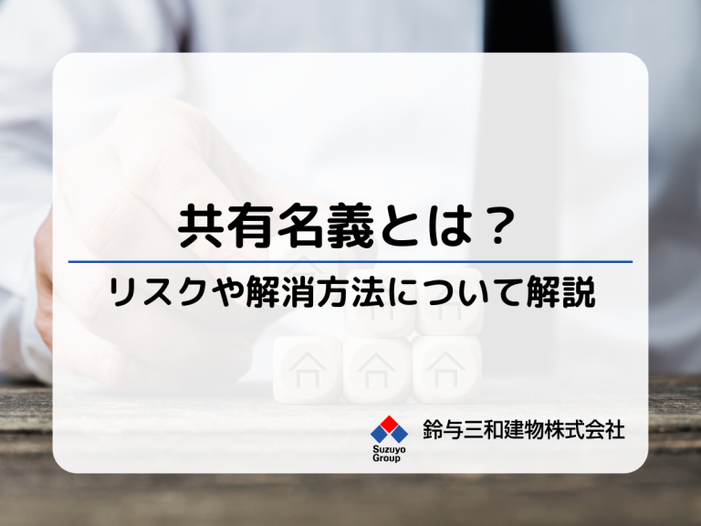 共有名義とは？リスクと解消方法、解消後の土地活用方法について解説