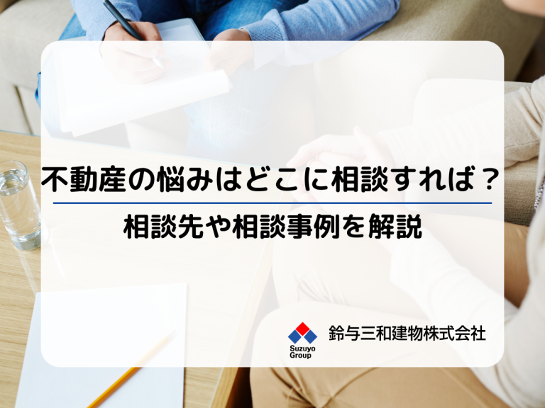 「不動産の悩みはどこに相談すればいい？」不動産コンサルタントに寄せられる相談の事例を紹介