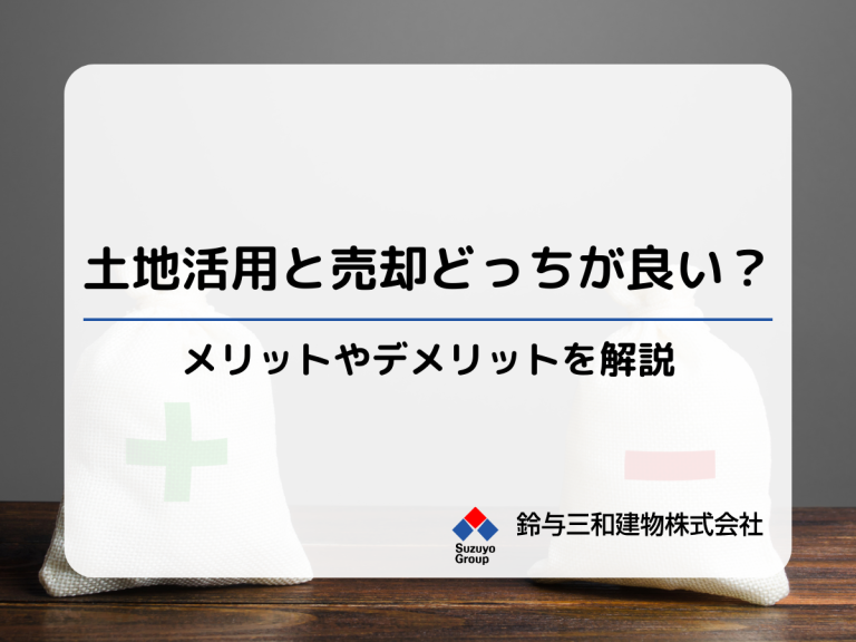 【土地活用と売却、どっちがいい？】土地活用・売却のメリット・デメリットを解説